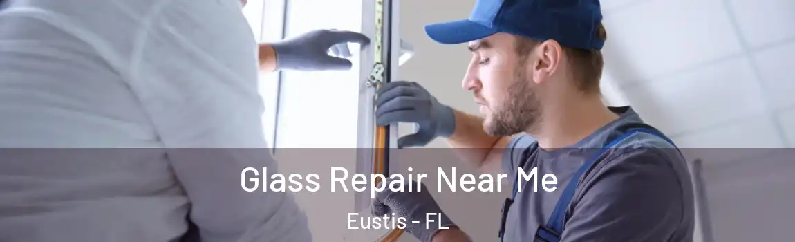  Glass Repair Near Me Eustis - FL