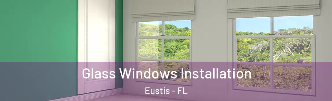  Glass Windows Installation Eustis - FL