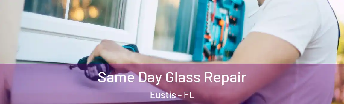  Same Day Glass Repair Eustis - FL